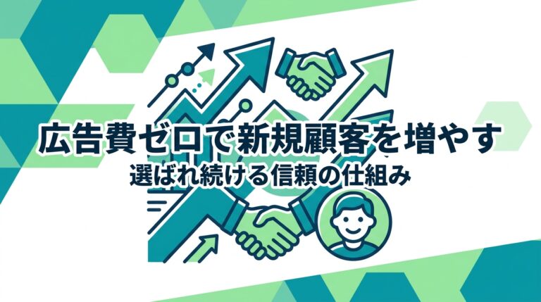 宣伝広告費ゼロで新規顧客を増やす方法|選ばれ続ける事業者が持っている「信頼の仕組み」|コラム