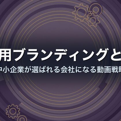 採用ブランディングとは|中小企業が選ばれる会社になる動画戦略