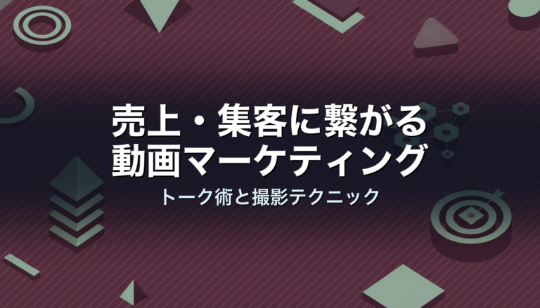 売上・集客に繋がる動画マーケティング|トーク術と撮影テクニック